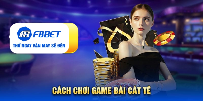 Cách chơi game bài cát tê