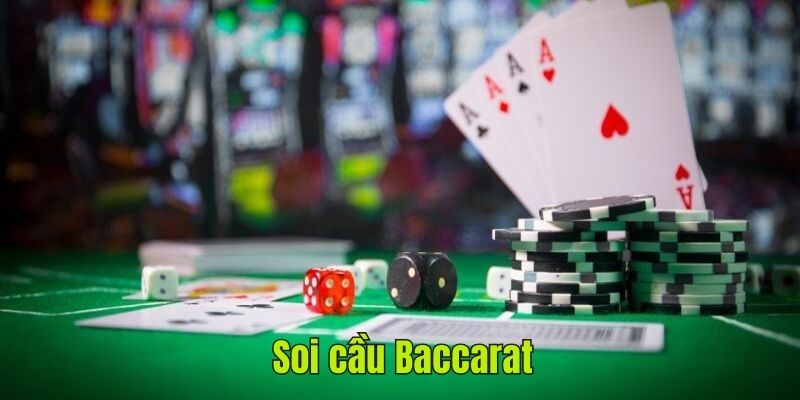 Soi cầu Baccarat - 5 thủ thuật đánh bại mọi sân chơi